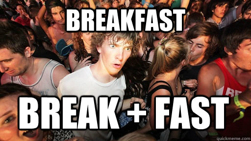 breakfast break + fast  Sudden Clarity Clarence
