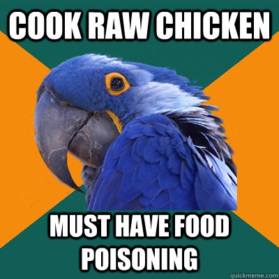 Cook raw chicken Must have food poisoning  Paranoid Parrot