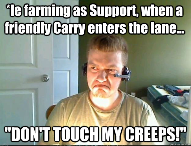 *le farming as Support, when a friendly Carry enters the lane... 