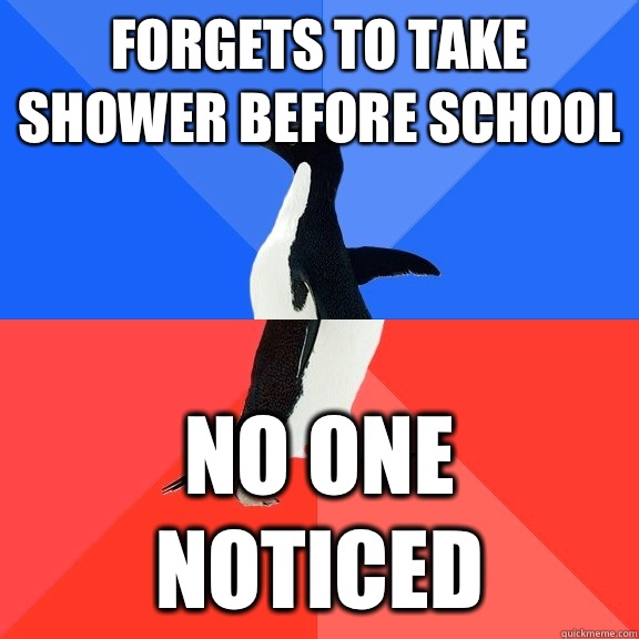 Forgets to take shower before school No one noticed  Socially Awkward Awesome Penguin