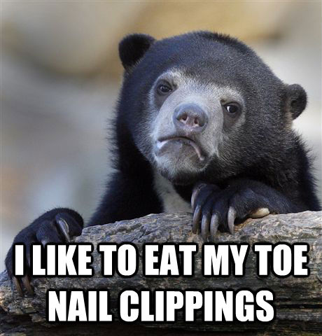  I LIKE TO EAT MY TOE NAIL CLIPPINGS  Confession Bear
