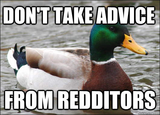 Don't take advice from redditors  Actual Advice Mallard