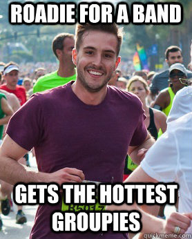 roadie for a band gets the hottest groupies  Ridiculously photogenic guy