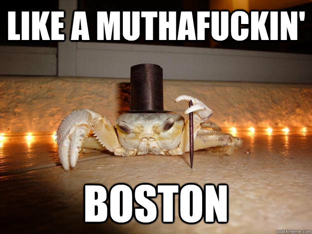 like a muthafuckin' boston - like a muthafuckin' boston  Fancy Crab