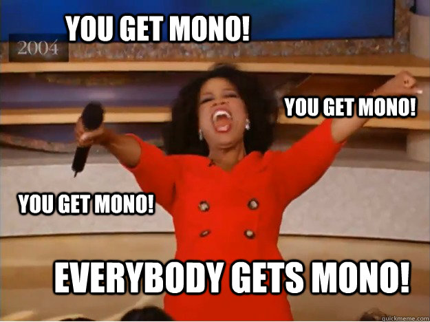 You get mono! Everybody gets mono! You get mono! You get mono! - You get mono! Everybody gets mono! You get mono! You get mono!  oprah you get a car