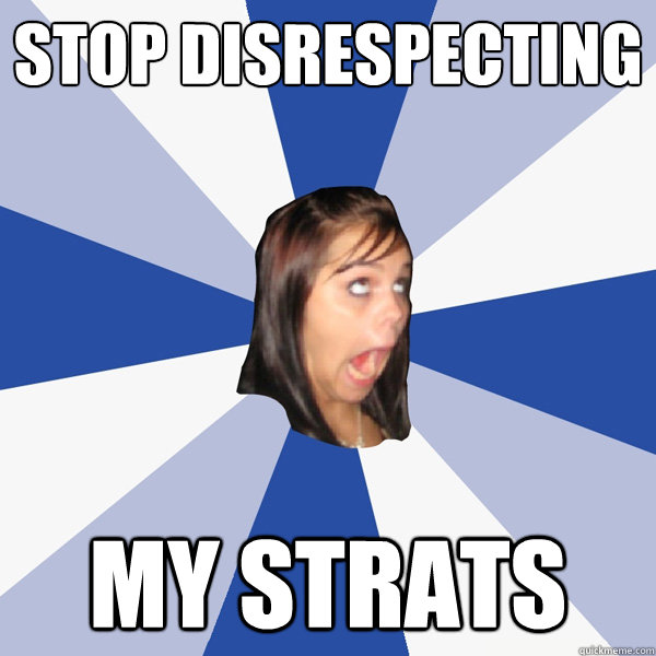 stop disrespecting my strats  Annoying Facebook Girl