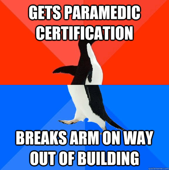Gets paramedic certification  breaks arm on way out of building  Socially Awesome Awkward Penguin