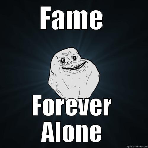 FAME FOREVER ALONE Forever Alone