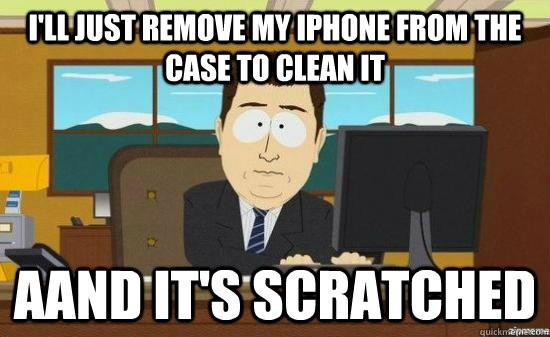 I'll just remove my Iphone from the case to clean it Aand It's scratched  aaaand its gone