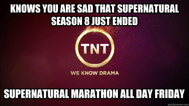 knows you are sad that supernatural season 8 just ended supernatural marathon all day friday - knows you are sad that supernatural season 8 just ended supernatural marathon all day friday  Misc