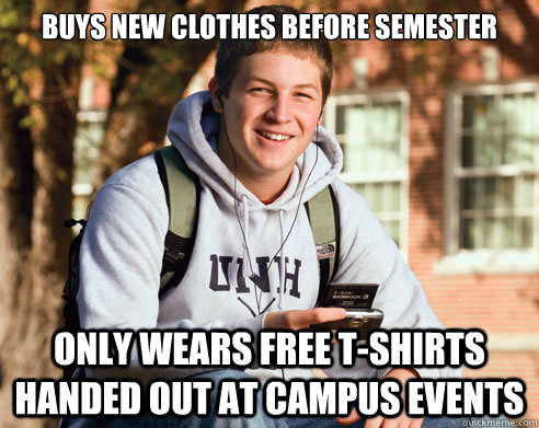 Buys new clothes before semester Only wears free t-shirts handed out at campus events  College Freshman