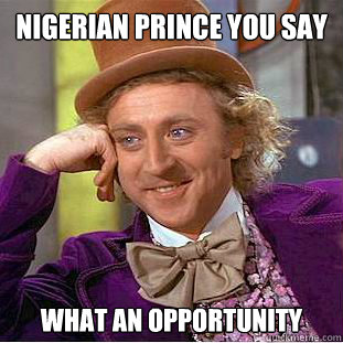 Nigerian prince you say What an opportunity  Creepy Wonka