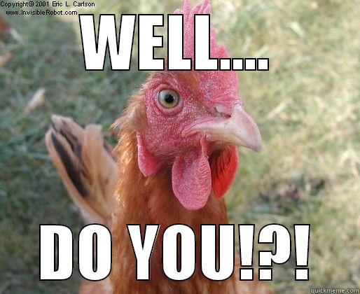 WELL.... DO YOU!?! Misc