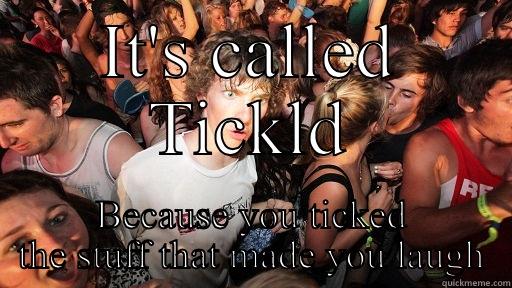 IT'S CALLED TICKLD BECAUSE YOU TICKED THE STUFF THAT MADE YOU LAUGH Sudden Clarity Clarence