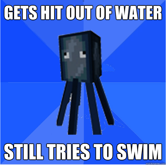 gets hit out of water still tries to swim  Socially Awkward Squid