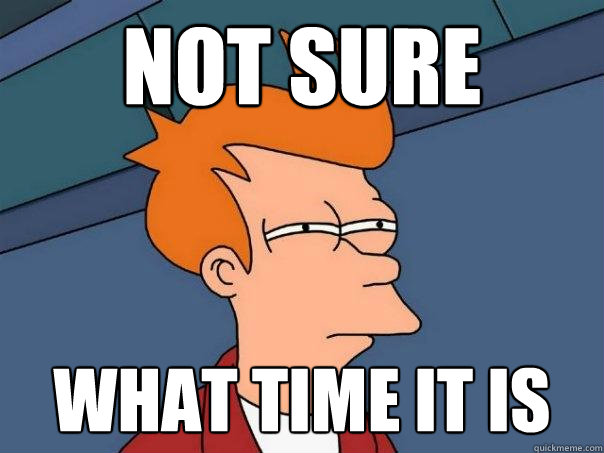 Not sure What time it is  Futurama Fry