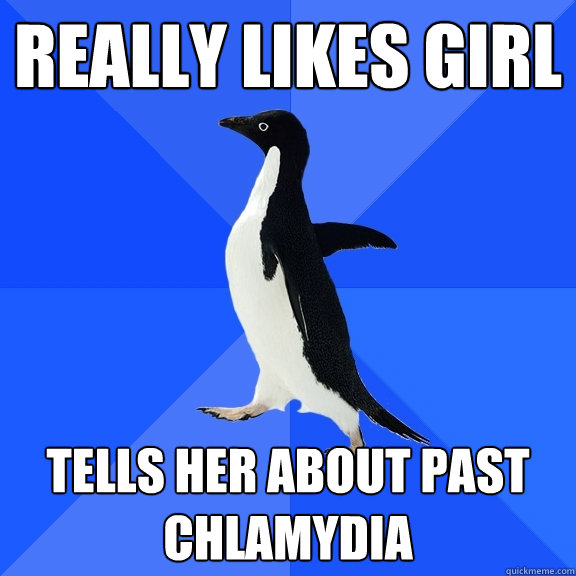 Really likes girl Tells her about past chlamydia  Socially Awkward Penguin