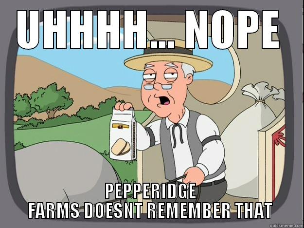 UHHHH... NOPE PEPPERIDGE FARMS DOESNT REMEMBER THAT Pepperidge Farm Remembers