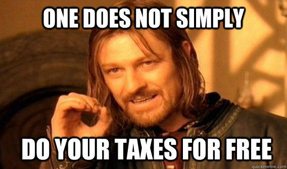 ONE DOES NOT SIMPLY Do your taxes for free  