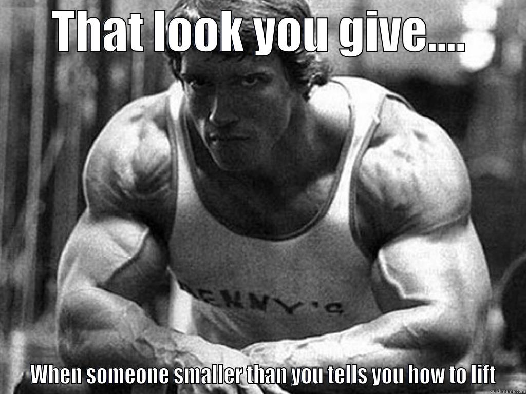 tell me how to lift - THAT LOOK YOU GIVE....  WHEN SOMEONE SMALLER THAN YOU TELLS YOU HOW TO LIFT Misc
