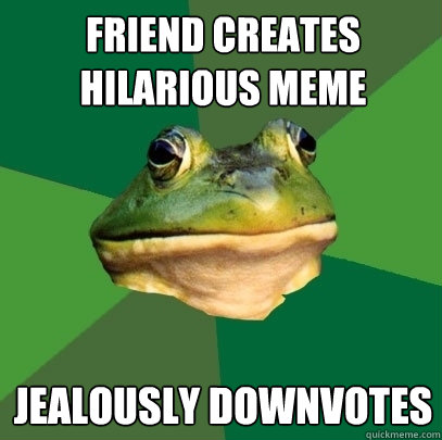Friend creates hilarious meme Jealously downvotes  Foul Bachelor Frog
