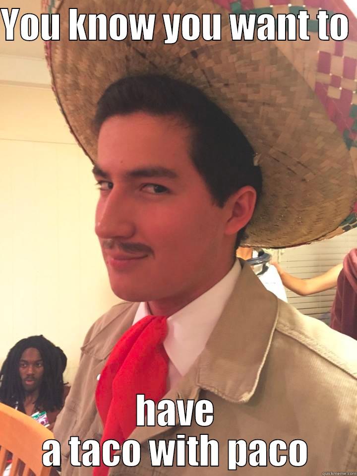 YOU KNOW YOU WANT TO  HAVE A TACO WITH PACO Misc