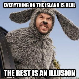 Everything on the island is real the rest is an illusion  
