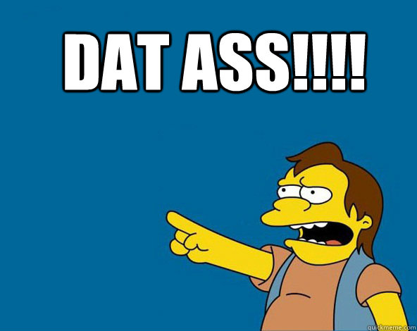 DAT ASS!!!! - DAT ASS!!!!  NELSON SIMPSONS ASS MEME