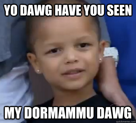 yo dawg Have you seen my dormammu dawg  