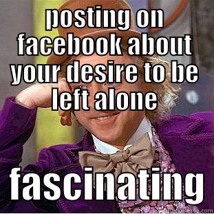 POSTING ON FACEBOOK ABOUT YOUR DESIRE TO BE LEFT ALONE   FASCINATING Creepy Wonka