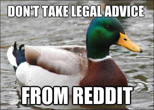 Don't take legal advice from reddit  Actual Advice Mallard