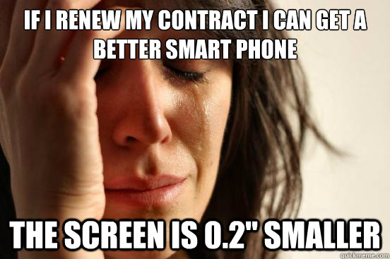 If I renew my contract I can get a better smart phone The screen is 0.2