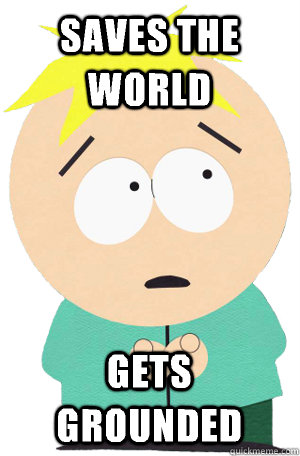Saves the world Gets grounded  Bad Luck Butters