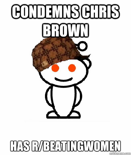 condemns chris brown has r/beatingwomen - condemns chris brown has r/beatingwomen  Scumbag Reddit