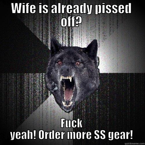 WIFE IS ALREADY PISSED OFF? FUCK YEAH! ORDER MORE SS GEAR! Insanity Wolf