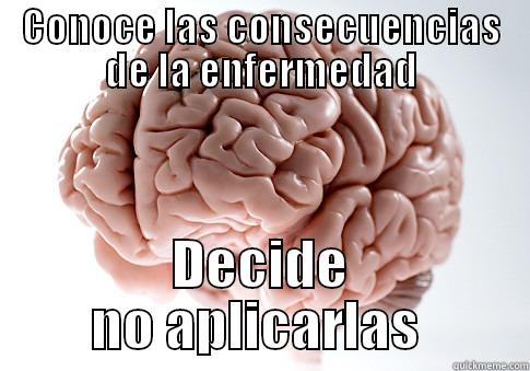 CONOCE LAS CONSECUENCIAS DE LA ENFERMEDAD DECIDE NO APLICARLAS  Scumbag Brain