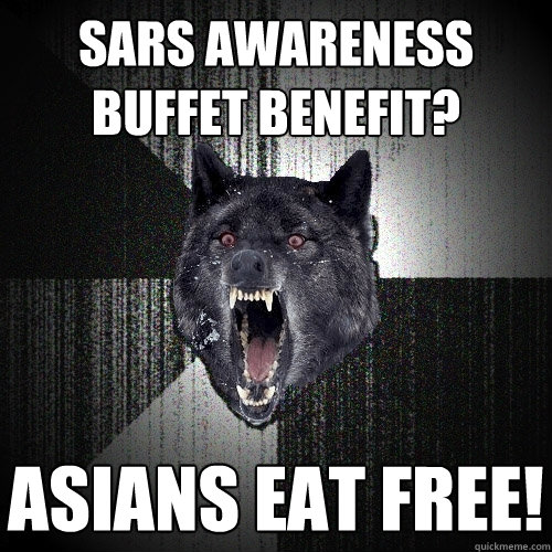 Sars awareness buffet benefit? asians eat free!  Insanity Wolf