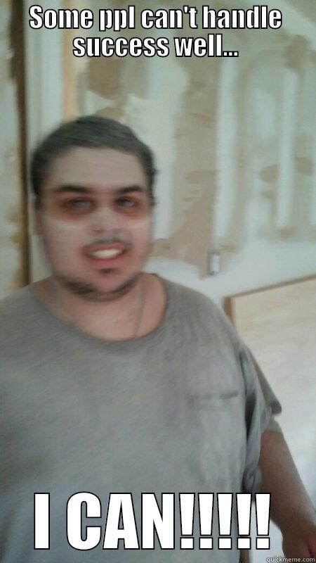 SOME PPL CAN'T HANDLE SUCCESS WELL... I CAN!!!!! Misc