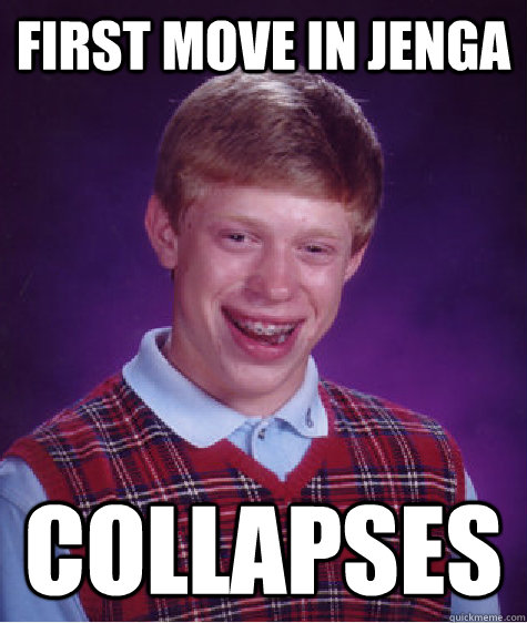 first move in jenga collapses  Bad Luck Brian