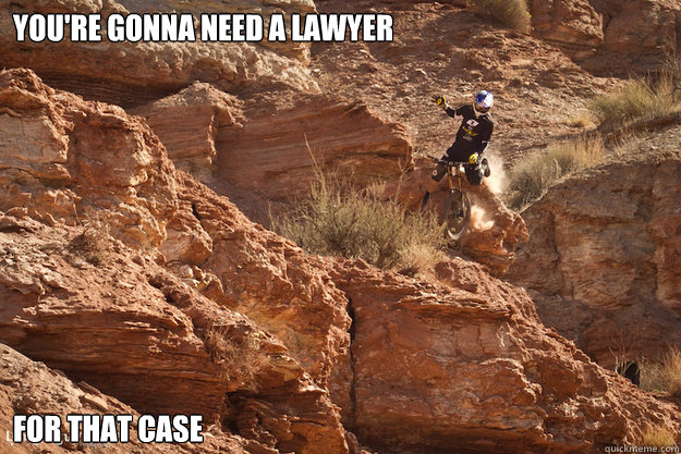 YOu're gonna need a lawyer for that case - YOu're gonna need a lawyer for that case  downhill memes