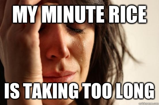 My Minute Rice Is taking too long  First World Problems