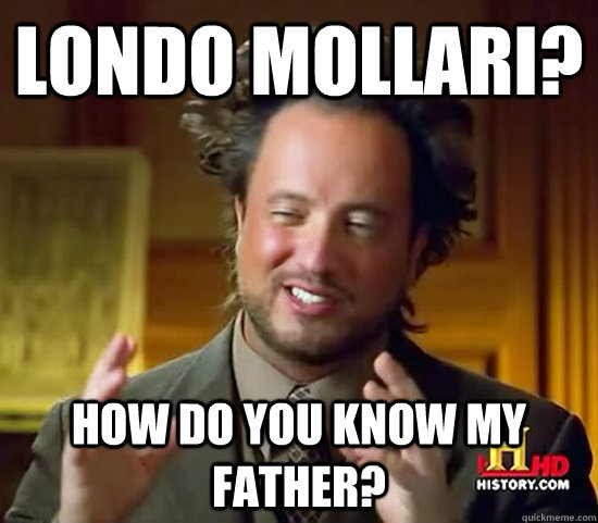Londo Mollari? How do you know my father?  Ancient Aliens