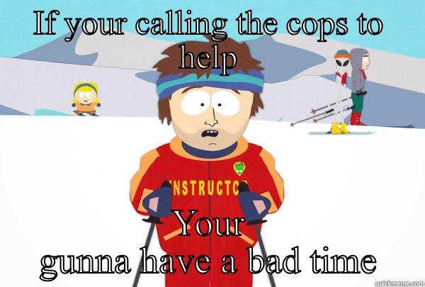 IF YOUR CALLING THE COPS TO HELP YOUR GUNNA HAVE A BAD TIME Super Cool Ski Instructor