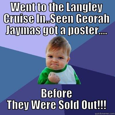 WENT TO THE LANGLEY CRUISE IN..SEEN GEORAH JAYMAS GOT A POSTER.... BEFORE THEY WERE SOLD OUT!!! Success Kid