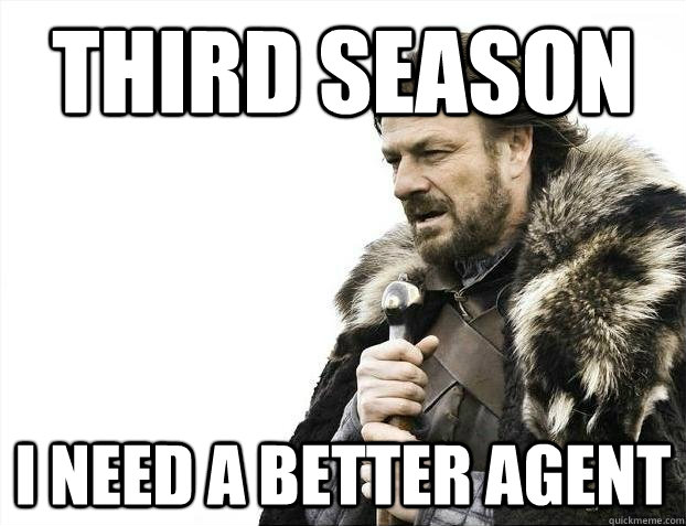 Third season I need a better agent  Brace yourself end of the world tweets are coming