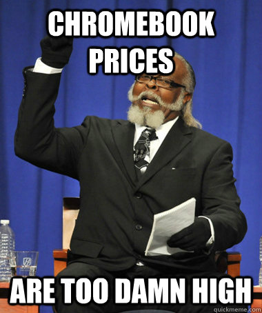 chromebook prices are too damn high  Jimmy McMillan