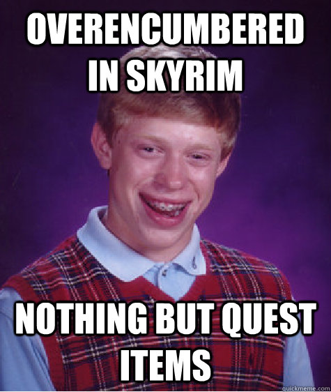 overencumbered in skyrim nothing but quest items  Bad Luck Brian