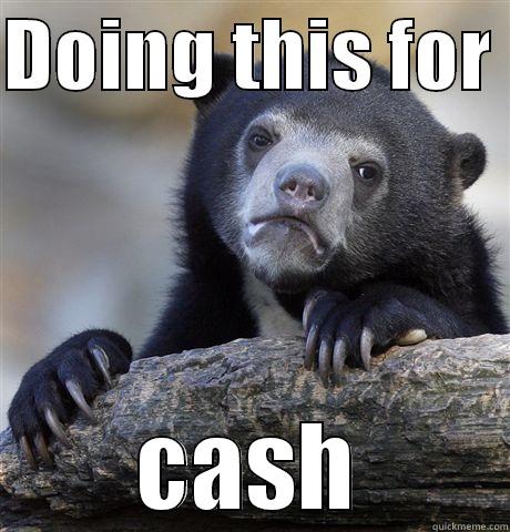DOING THIS FOR  CASH Confession Bear