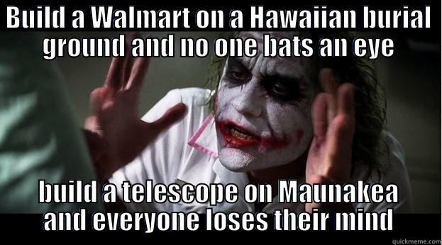 BUILD A WALMART ON A HAWAIIAN BURIAL GROUND AND NO ONE BATS AN EYE BUILD A TELESCOPE ON MAUNAKEA AND EVERYONE LOSES THEIR MIND Joker Mind Loss