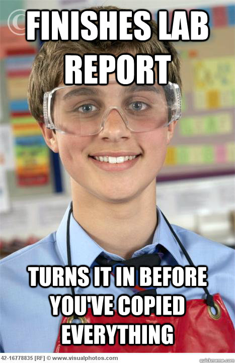 finishes lab report turns it in before you've copied everything - finishes lab report turns it in before you've copied everything  Scumbag Lab Partner
